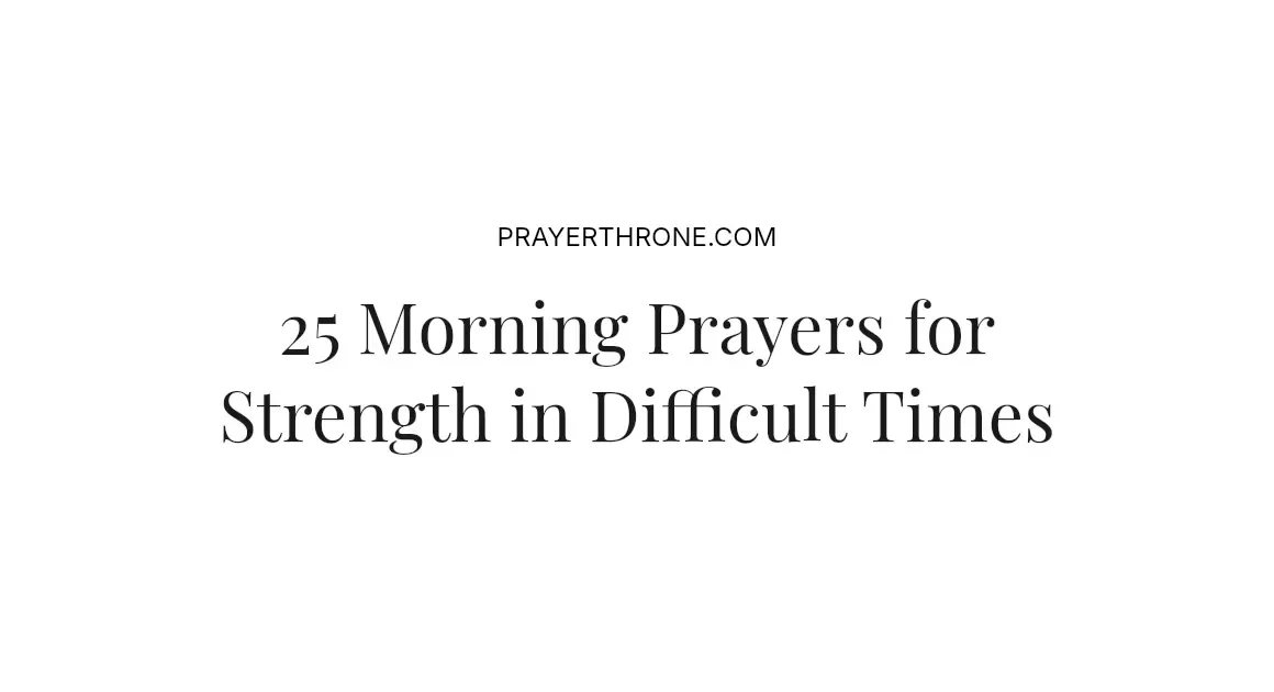 25 Morning Prayers for Strength in Difficult Times